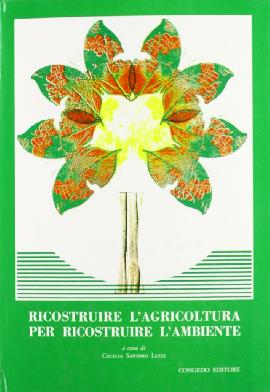 Ricostruire l'agricoltura per ricostruire l'ambiente. Atti del 3º Convegno sulla salvaguardia dell'ambiente nel Mezzogiorno (Lecce, 7-9 ottobre 1982)