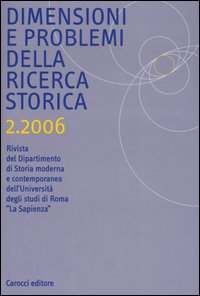 Dimensioni e Problemi delle Ricerca Storica. Rivista del Dipartimento di Storia Moderna dell'Università degli Studi di Roma "La Sapienza" (2006). Vol. 2
