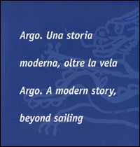 Argo. Una storia moderna, oltre la vela­Argo. A modern story, beyond sailing