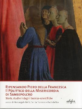 Ripensando Piero della Francesca. Il Polittico della Misericordia di Piero della Francesca. Storia, studi e indagini tecnico-scientifiche