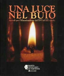 Una Luce nel Buio. Arredi per l'illuminazione dal XVI al XX secolo