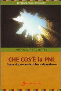 Che Cosa è la Pnl. Come Vincere Ansia, Fobie e Dipendenze