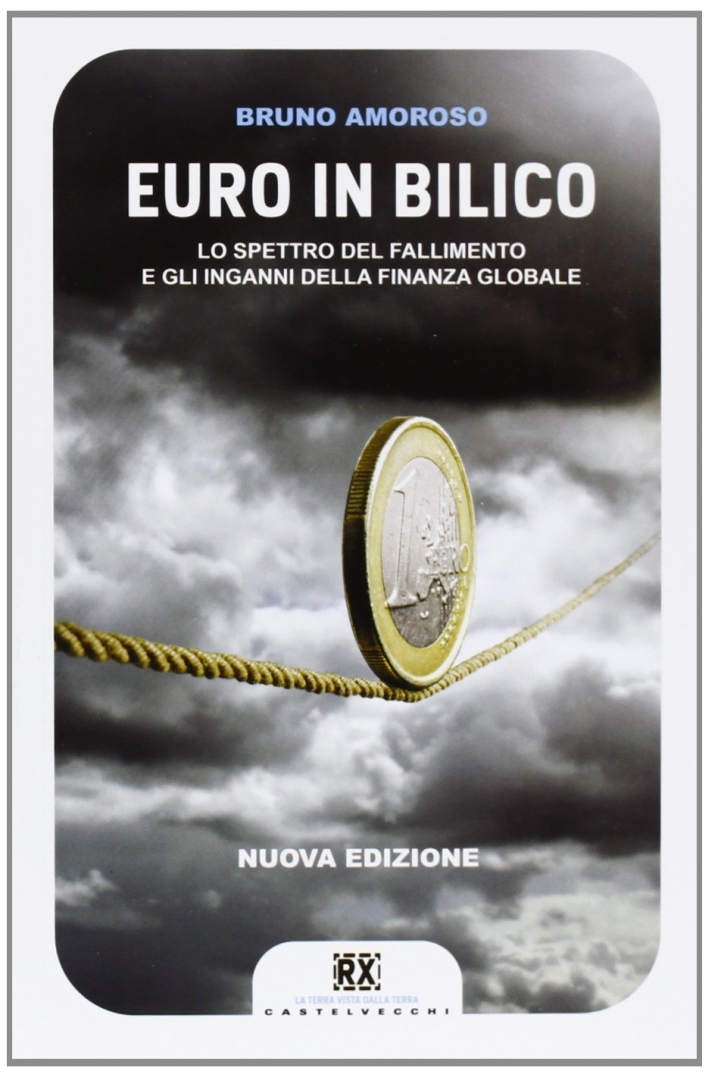 Euro in Bilico. Lo Spettro del Fallimento e l' Inganno delle Finanza Globale