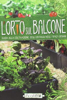 L'orto sul balcone. Guida alla coltivazione degli ortaggi negli spazi urbani