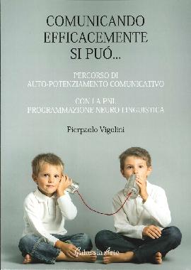 Comunicando Afficacemente Si Può... Percorso di Auto Potenziamento Comunicativo con la Pnl. Programmazione Neuro Linguistica