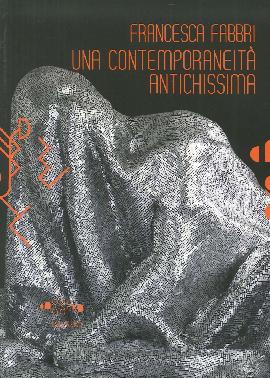 Francesca Fabbri. Una ContemporaneitÃ  Antichissima. [Con DVD]