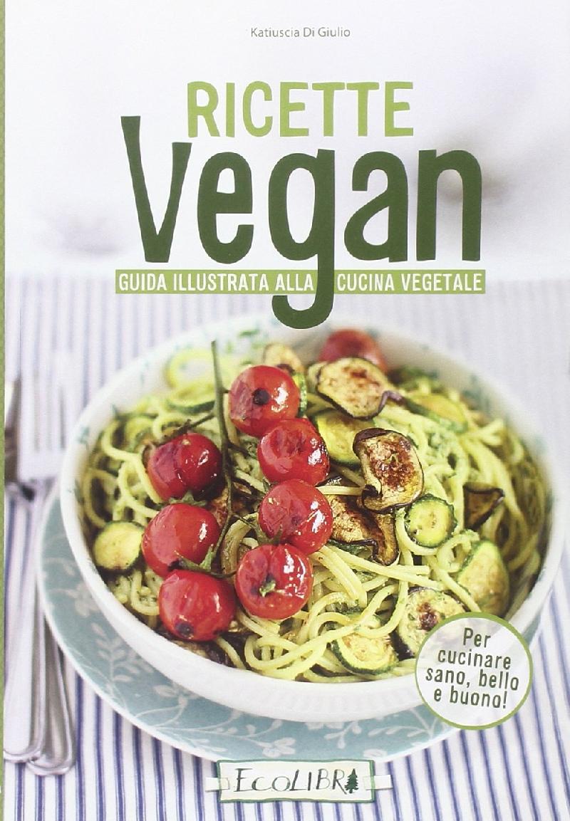 Ricette Vegan. Guida Illustrata alla Cucina Vegetale