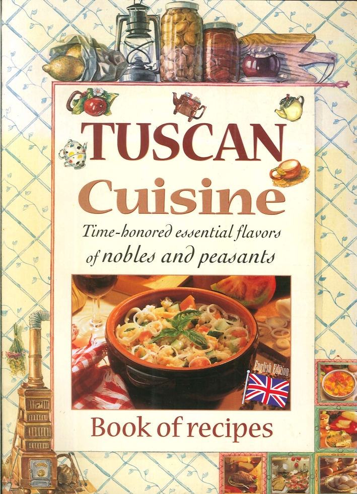 Tuscan Cuisine. Time-Honored Essential Flavors of Nobles and Peasants