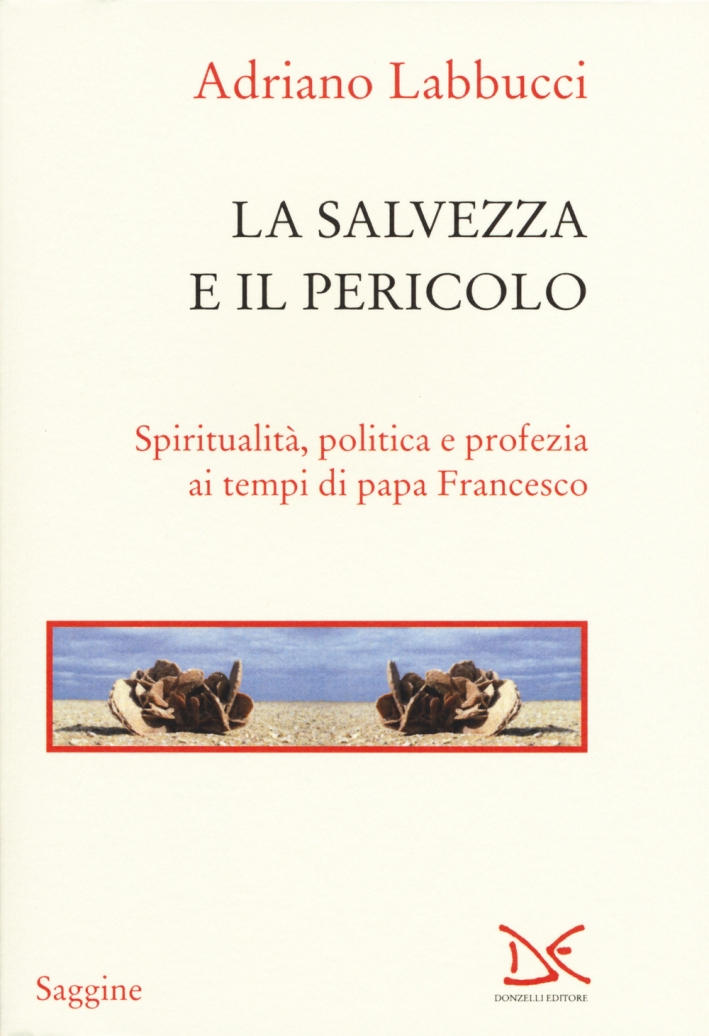La salvezza e il pericolo. Spiritualità, politica e profezia ai tempi di papa Fr - Foto 1 di 1